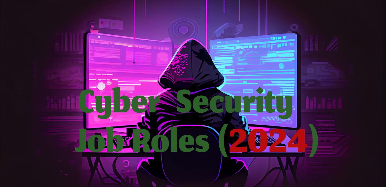 Cyber Security Job Roles in 2024, check to know more.